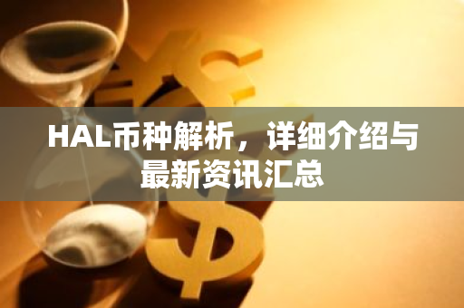 HAL币种解析,详细介绍与最新资讯汇总-第1张图片-智财锋资讯网 HAL币种解析,详细介绍与最新资讯汇总-第1张图片-智财锋资讯网