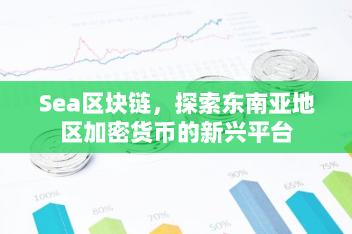 Sea区块链,探索东南亚地区加密货币的新兴平台-第1张图片-智财锋资讯网 Sea区块链,探索东南亚地区加密货币的新兴平台-第1张图片-智财锋资讯网