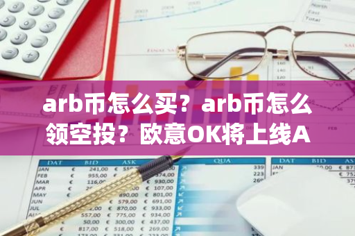 arb币怎么买？arb币怎么领空投？欧意OK将上线Arbitrum(ARB)-第1张图片-智财锋资讯网