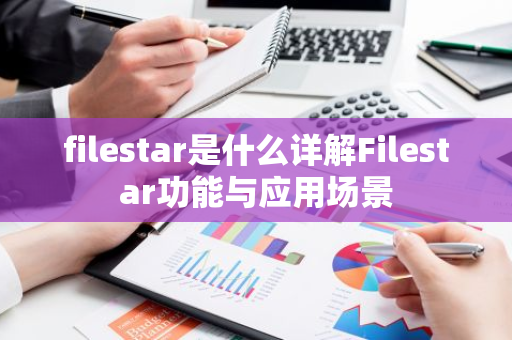 filestar是什么详解Filestar功能与应用场景