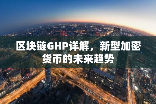区块链GHP详解，新型加密货币的未来趋势-第1张图片-智财锋资讯网