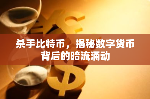 杀手比特币，揭秘数字货币背后的暗流涌动-第1张图片-智财锋资讯网