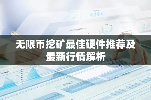 无限币挖矿最佳硬件推荐及最新行情解析-第1张图片-智财锋资讯网