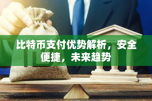 比特币支付优势解析，安全便捷，未来趋势