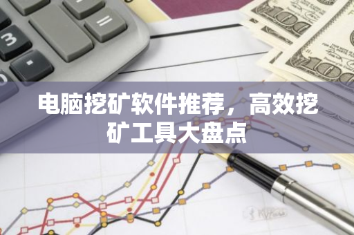 电脑挖矿软件推荐，高效挖矿工具大盘点