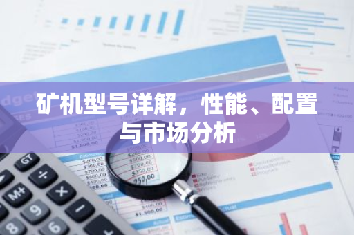 矿机型号详解，性能、配置与市场分析