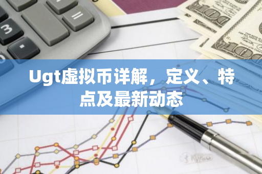 Ugt虚拟币详解，定义、特点及最新动态