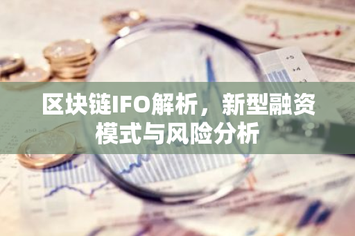 区块链IFO解析,新型融资模式与风险分析-第1张图片-智财锋资讯网 区块链IFO解析,新型融资模式与风险分析-第1张图片-智财锋资讯网