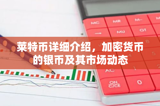 莱特币详细介绍，加密货币的银币及其市场动态