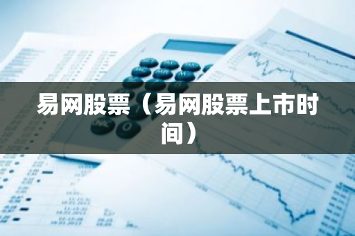 易网股票(易网股票上市时间)-第1张图片-智财锋资讯网 易网股票(易网股票上市时间)-第1张图片-智财锋资讯网
