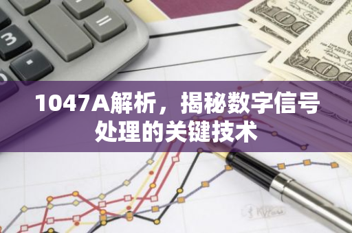 1047A解析，揭秘数字信号处理的关键技术