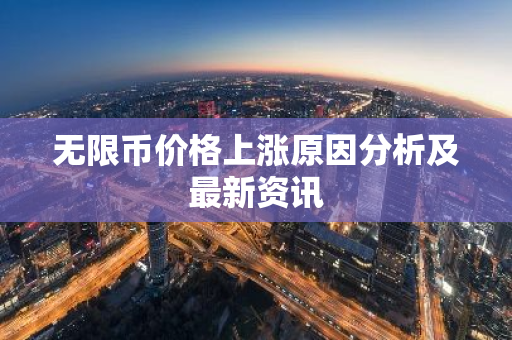 无限币价格上涨原因分析及最新资讯-第1张图片-智财锋资讯网