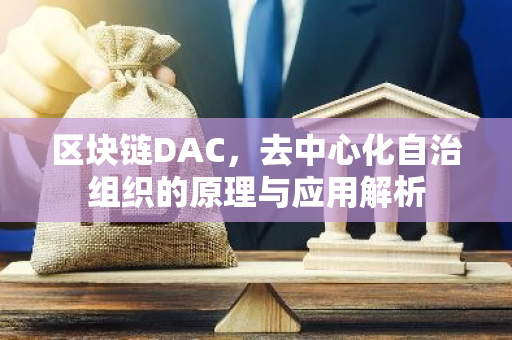 区块链DAC，去中心化自治组织的原理与应用解析