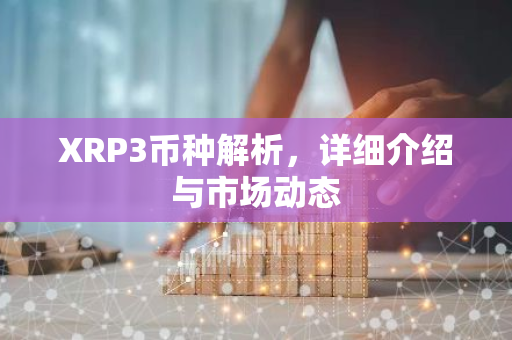 XRP3币种解析，详细介绍与市场动态