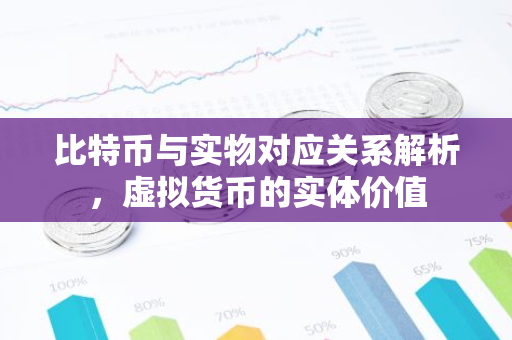 比特币与实物对应关系解析，虚拟货币的实体价值