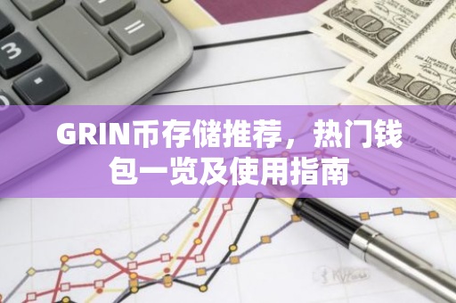 GRIN币存储推荐，热门钱包一览及使用指南