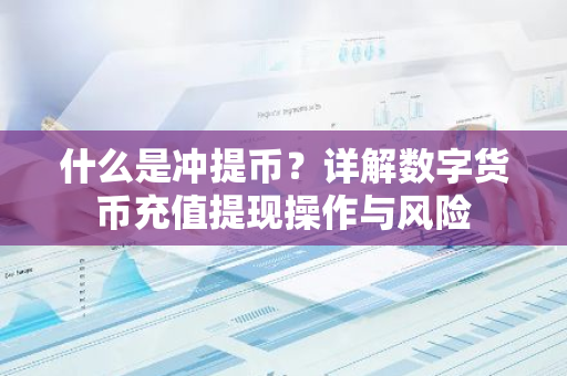 什么是冲提币？详解数字货币充值提现操作与风险