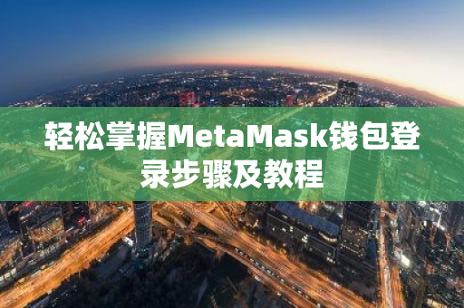 轻松掌握MetaMask钱包登录步骤及教程-第1张图片-智财锋资讯网 轻松掌握MetaMask钱包登录步骤及教程-第1张图片-智财锋资讯网