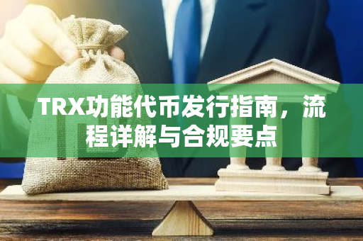 TRX功能代币发行指南,流程详解与合规要点-第1张图片-智财锋资讯网 TRX功能代币发行指南,流程详解与合规要点-第1张图片-智财锋资讯网
