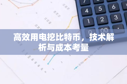 高效用电挖比特币，技术解析与成本考量