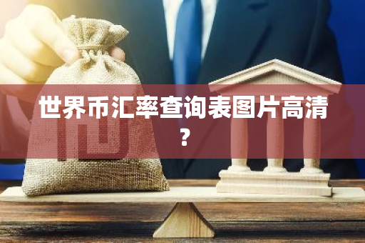 世界币汇率查询表图片高清？-第1张图片-智财锋资讯网