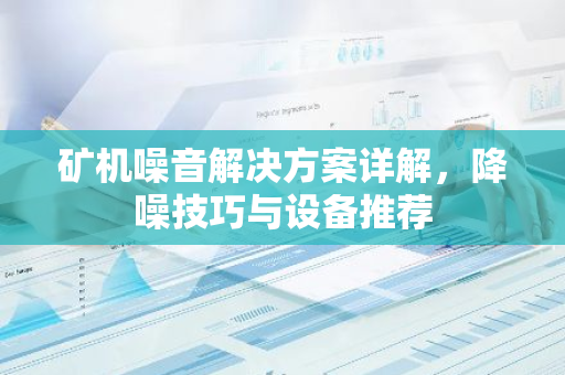 矿机噪音解决方案详解,降噪技巧与设备推荐-第1张图片-智财锋资讯网 矿机噪音解决方案详解,降噪技巧与设备推荐-第1张图片-智财锋资讯网