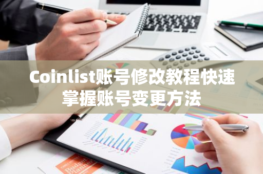 Coinlist账号修改教程快速掌握账号变更方法-第1张图片-智财锋资讯网 Coinlist账号修改教程快速掌握账号变更方法-第1张图片-智财锋资讯网