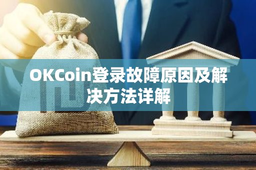 OKCoin登录故障原因及解决方法详解-第1张图片-智财锋资讯网