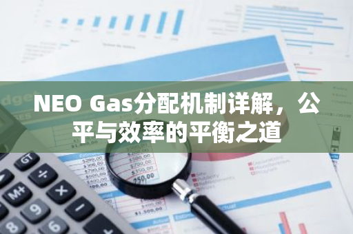 NEO Gas分配机制详解，公平与效率的平衡之道