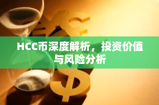 HCC币深度解析,投资价值与风险分析-第1张图片-智财锋资讯网 HCC币深度解析,投资价值与风险分析-第1张图片-智财锋资讯网