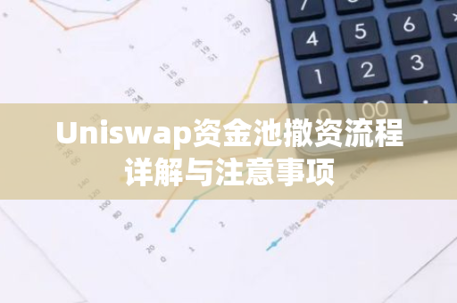 Uniswap资金池撤资流程详解与注意事项