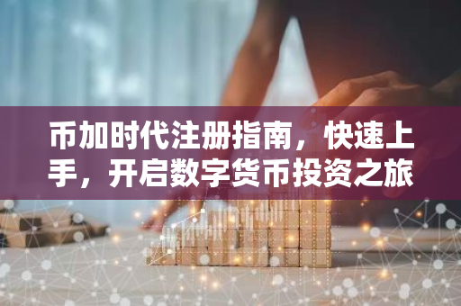 币加时代注册指南,快速上手,开启数字货币投资之旅-第1张图片-智财锋资讯网 币加时代注册指南,快速上手,开启数字货币投资之旅-第1张图片-智财锋资讯网