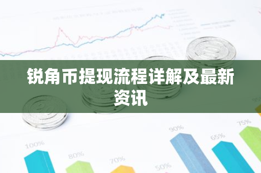 锐角币提现流程详解及最新资讯-第1张图片-智财锋资讯网