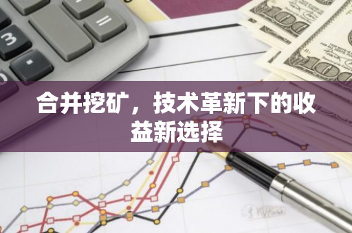 合并挖矿，技术革新下的收益新选择