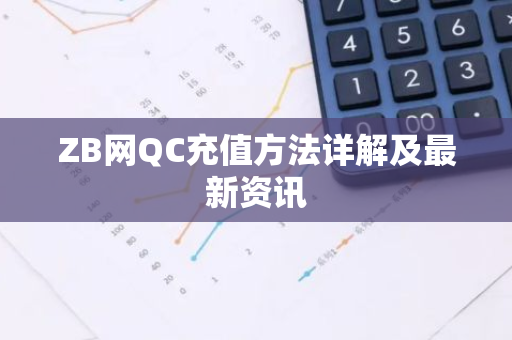 ZB网QC充值方法详解及最新资讯-第1张图片-智财锋资讯网
