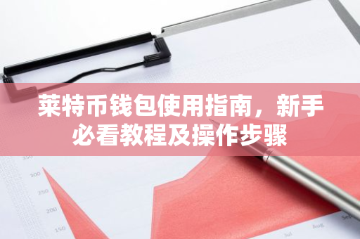 莱特币钱包使用指南，新手必看教程及操作步骤