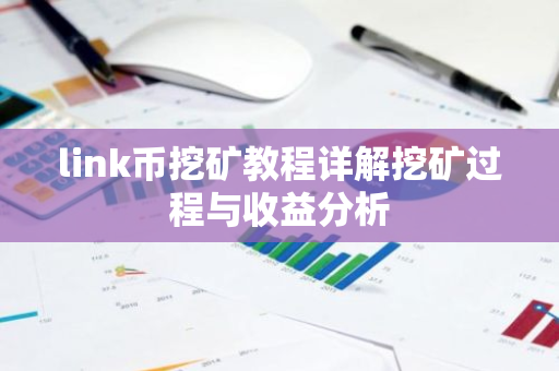 link币挖矿教程详解挖矿过程与收益分析