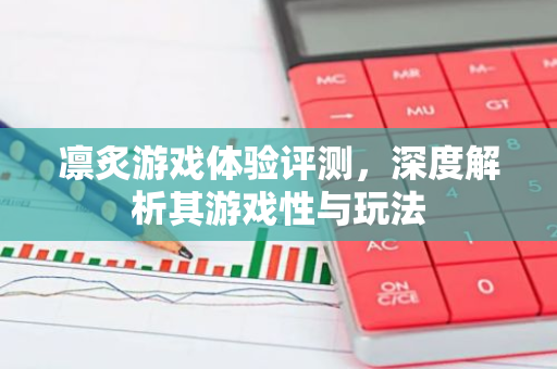 凛炙游戏体验评测,深度解析其游戏性与玩法-第1张图片-智财锋资讯网 凛炙游戏体验评测,深度解析其游戏性与玩法-第1张图片-智财锋资讯网