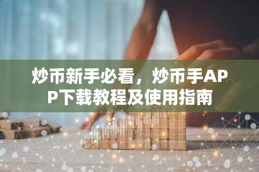 炒币新手必看，炒币手APP下载教程及使用指南