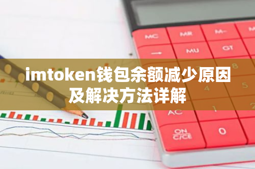 imtoken钱包余额减少原因及解决方法详解-第1张图片-智财锋资讯网