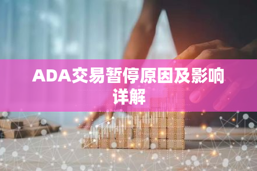 ADA交易暂停原因及影响详解-第1张图片-智财锋资讯网