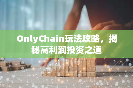 OnlyChain玩法攻略，揭秘高利润投资之道-第1张图片-智财锋资讯网