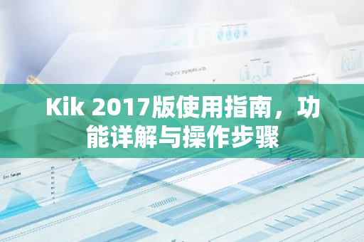 Kik 2017版使用指南，功能详解与操作步骤-第1张图片-智财锋资讯网