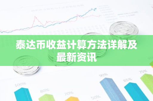 泰达币收益计算方法详解及最新资讯-第1张图片-智财锋资讯网