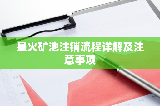 星火矿池注销流程详解及注意事项-第1张图片-智财锋资讯网
