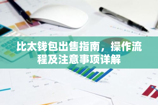 比太钱包出售指南，操作流程及注意事项详解-第1张图片-智财锋资讯网