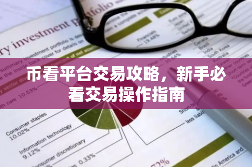 币看平台交易攻略,新手必看交易操作指南-第1张图片-智财锋资讯网 币看平台交易攻略,新手必看交易操作指南-第1张图片-智财锋资讯网