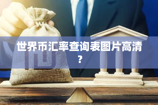 世界币汇率查询表图片高清？-第1张图片-智财锋资讯网