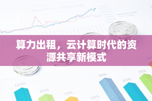 算力出租，云计算时代的资源共享新模式-第1张图片-智财锋资讯网