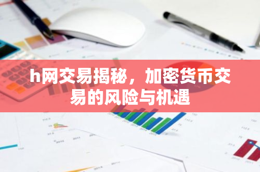 h网交易揭秘，加密货币交易的风险与机遇-第1张图片-智财锋资讯网